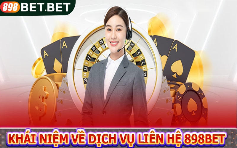Khái niệm về dịch vụ Liên hệ 898bet