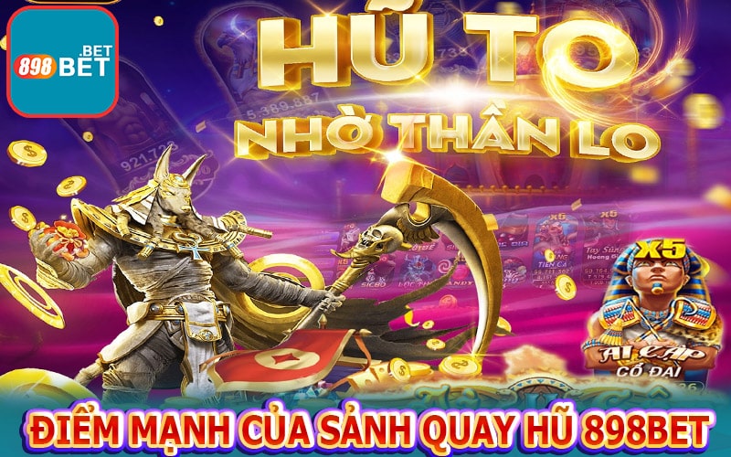 Điểm mạnh của sảnh game quay hũ 898bet