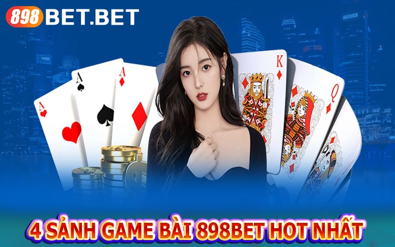 4 sảnh game bài 898bet đổi thưởng hấp dẫn nhất