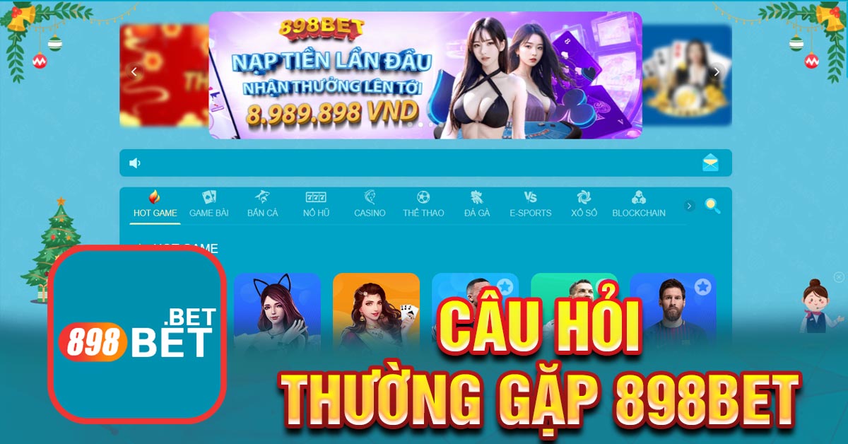 FAQ – Giải đáp thắc mắc cho cược thủ về câu hỏi thường gặp 898Bet