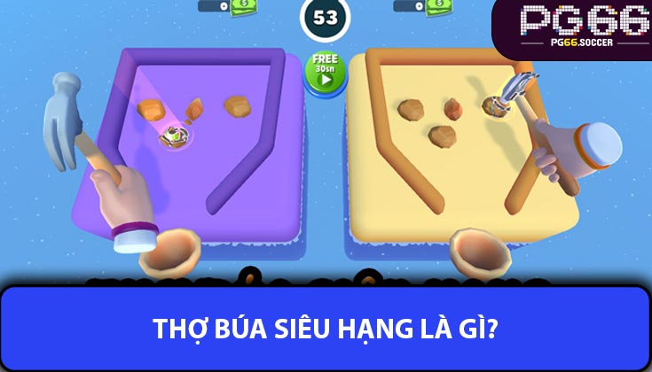 Thợ Búa Siêu Hạng Là Gì?