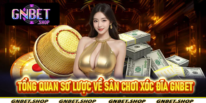 Tổng quan sơ lược về sân chơi xóc đĩa Gnbet