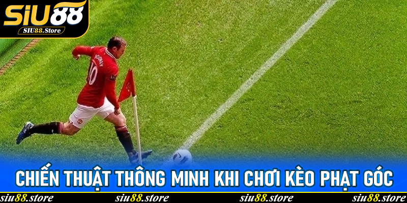 Chiến thuật thông minh khi chơi Kèo Phạt Góc