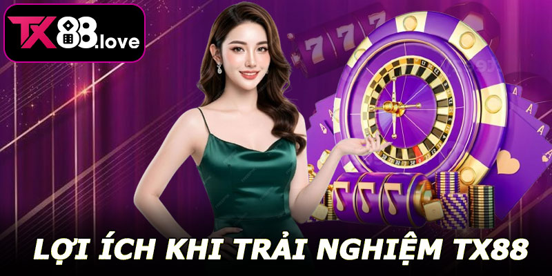 Lợi ích khi trải nghiệm TX88