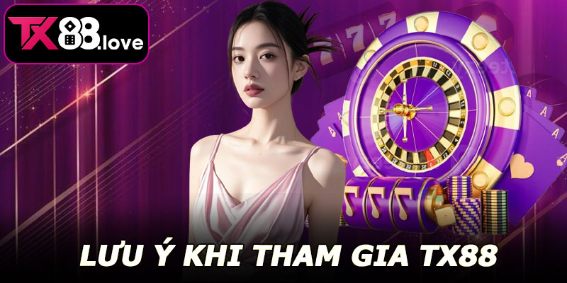 Lưu ý khi tham gia TX88